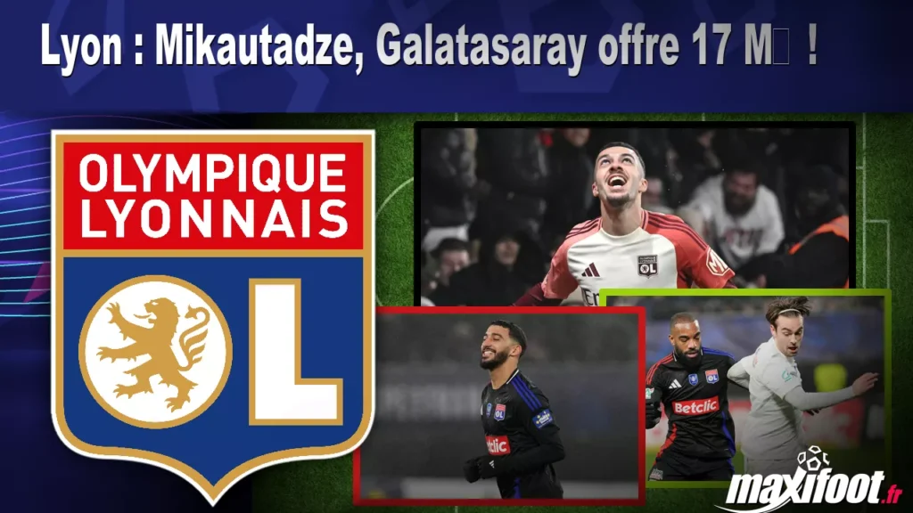 Lyon : Mikautadze, Galatasaray offre 17 M ! - Football