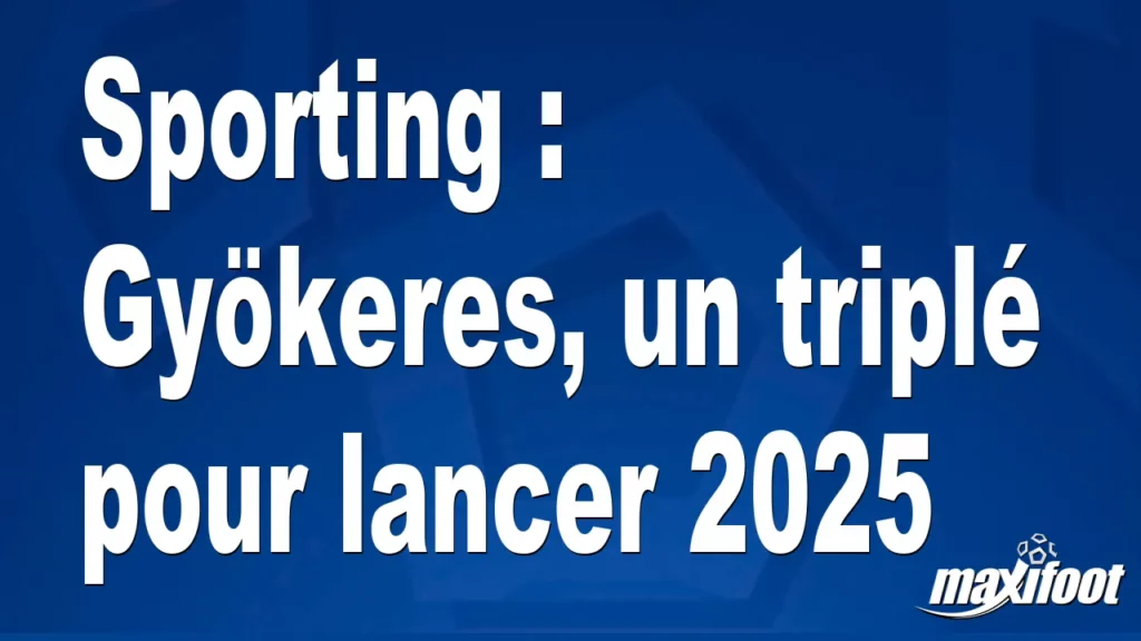 Sporting : Gyökeres, un triplé pour lancer 2025 – Football Sporting : Gyökeres, un triplé pour lancer 2025 - Football