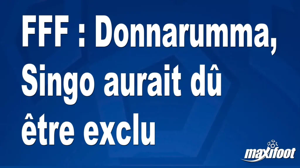 FFF : Donnarumma, Singo aurait dû être exclu - Football