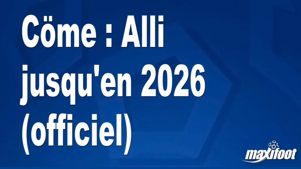 Cöme : Alli jusqu'en 2026 (officiel) - Football