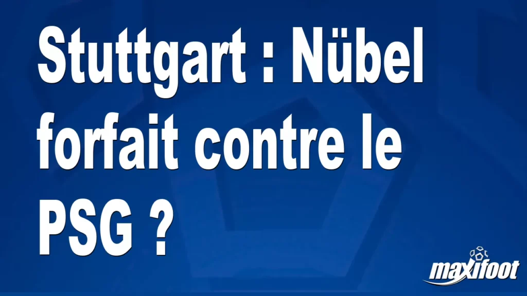 Stuttgart : Nübel forfait contre le PSG ? - Football